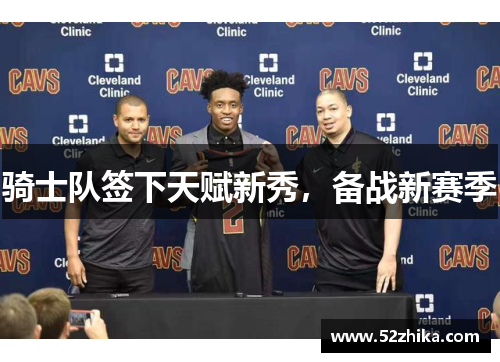 骑士队签下天赋新秀，备战新赛季